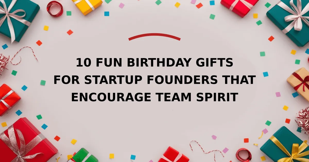 10 Fun Birthday Gifts for Startup Founders That Encourage Team Spirit